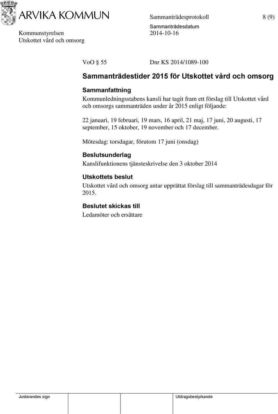 17 juni, 20 augusti, 17 september, 15 oktober, 19 november och 17 december.