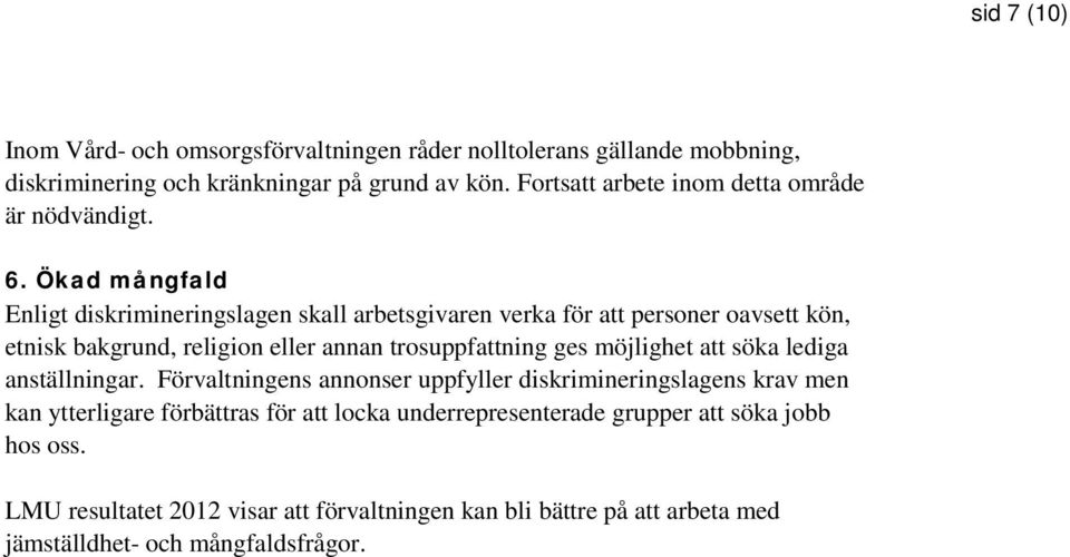 Ökad mångfald Enligt diskrimineringslagen skall arbetsgivaren verka för att personer oavsett kön, etnisk bakgrund, religion eller annan trosuppfattning ges