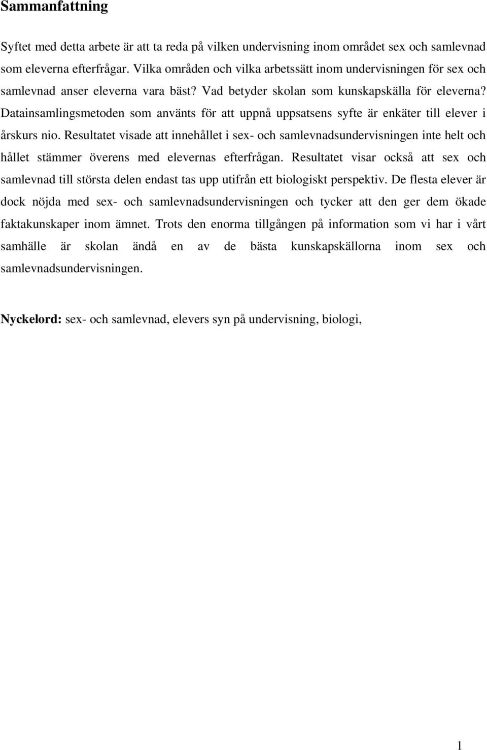 Datainsamlingsmetoden som använts för att uppnå uppsatsens syfte är enkäter till elever i årskurs nio.