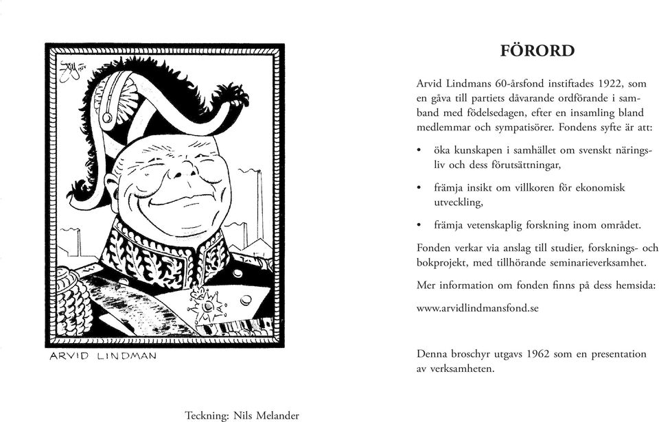 Fondns syft är att: öka kunskapn i samhällt om svnskt näringsliv och dss förutsättningar, främja insikt om villkorn för konomisk utvckling, främja