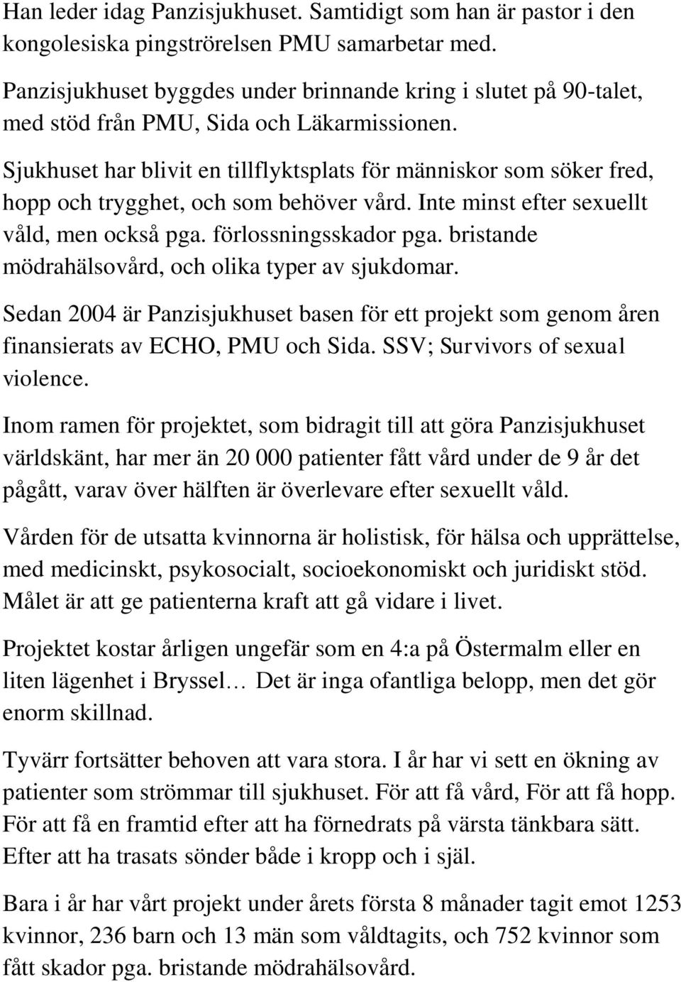 Sjukhuset har blivit en tillflyktsplats för människor som söker fred, hopp och trygghet, och som behöver vård. Inte minst efter sexuellt våld, men också pga. förlossningsskador pga.