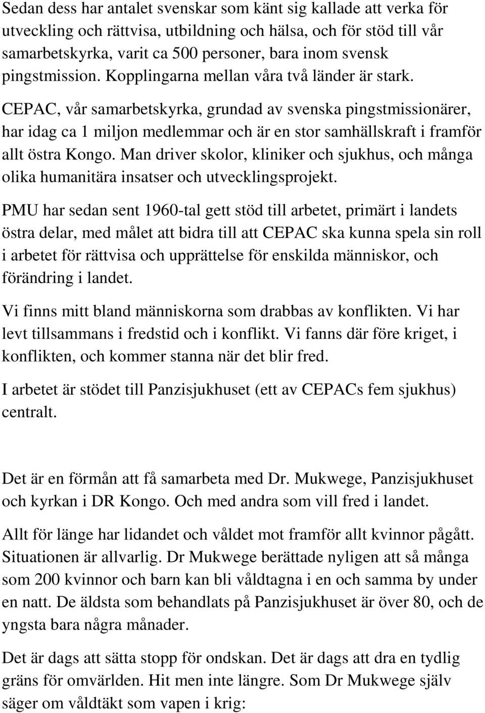 CEPAC, vår samarbetskyrka, grundad av svenska pingstmissionärer, har idag ca 1 miljon medlemmar och är en stor samhällskraft i framför allt östra Kongo.