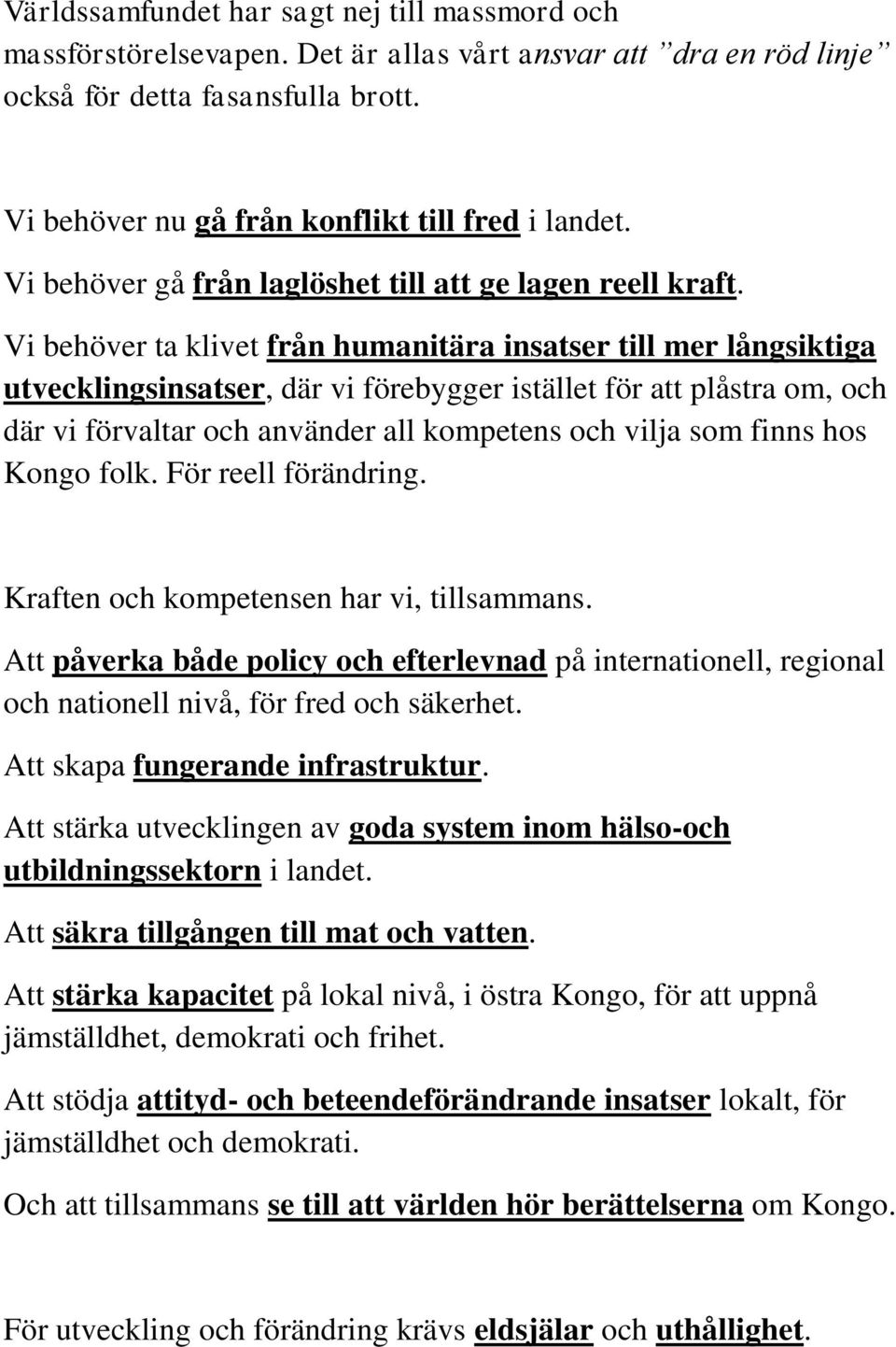 Vi behöver ta klivet från humanitära insatser till mer långsiktiga utvecklingsinsatser, där vi förebygger istället för att plåstra om, och där vi förvaltar och använder all kompetens och vilja som