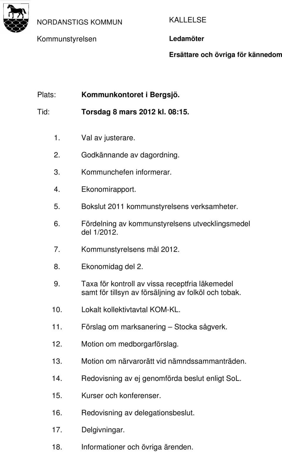 Ekonomidag del 2. 9. Taxa för kontroll av vissa receptfria läkemedel samt för tillsyn av försäljning av folköl och tobak. 10. Lokalt kollektivtavtal KOM-KL. 11. Förslag om marksanering Stocka sågverk.