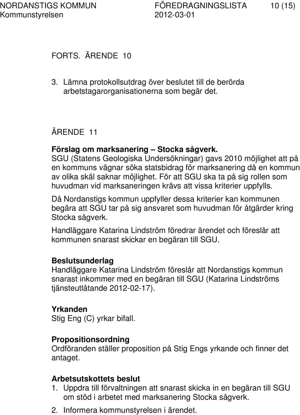 SGU (Statens Geologiska Undersökningar) gavs 2010 möjlighet att på en kommuns vägnar söka statsbidrag för marksanering då en kommun av olika skäl saknar möjlighet.