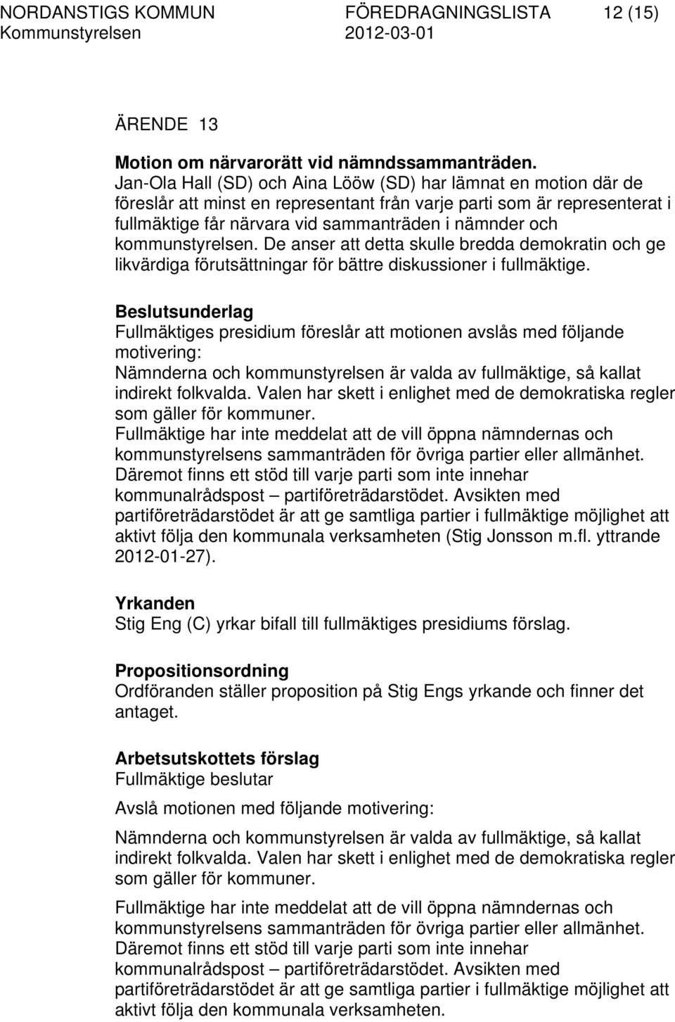 kommunstyrelsen. De anser att detta skulle bredda demokratin och ge likvärdiga förutsättningar för bättre diskussioner i fullmäktige.