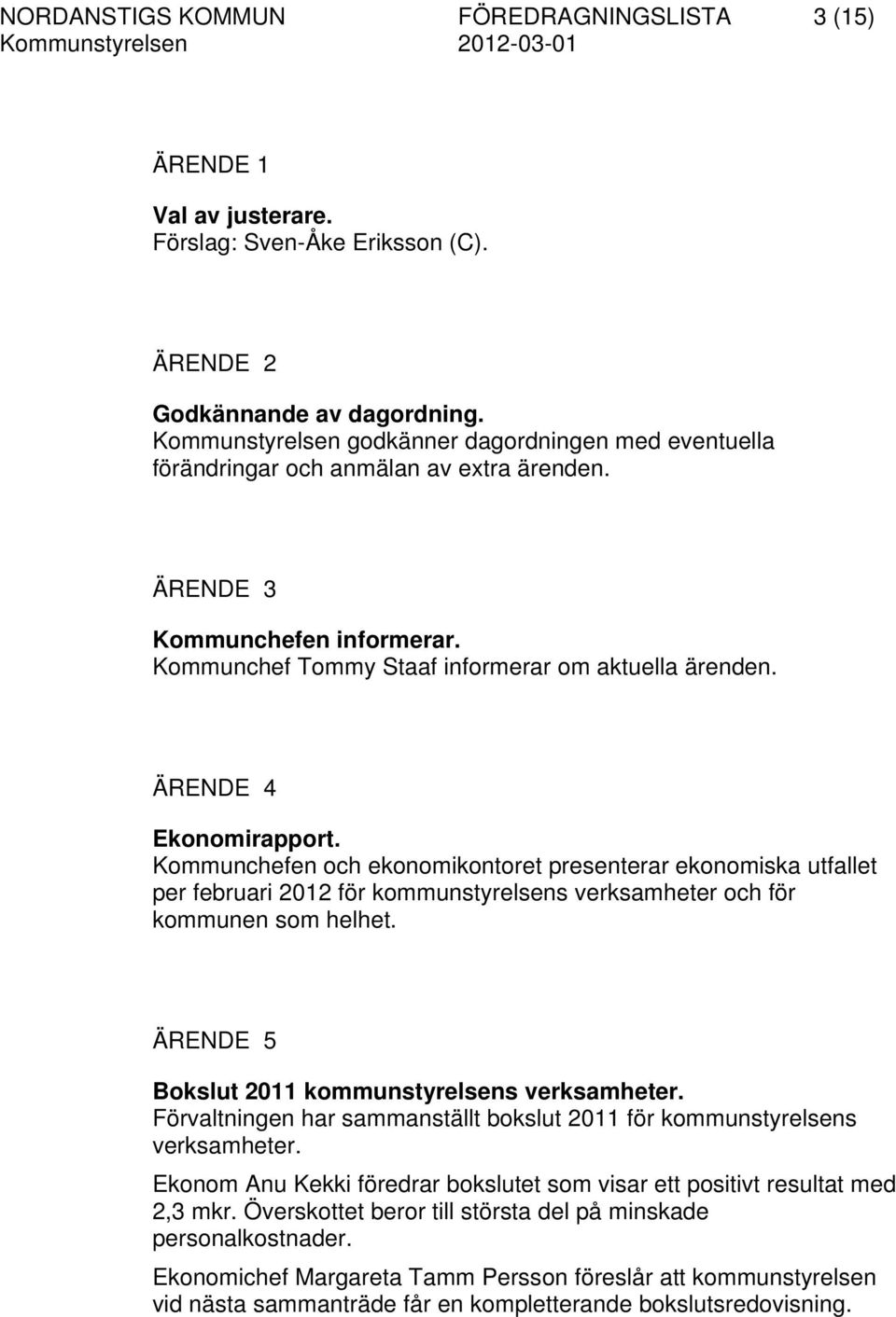 ÄRENDE 4 Ekonomirapport. Kommunchefen och ekonomikontoret presenterar ekonomiska utfallet per februari 2012 för kommunstyrelsens verksamheter och för kommunen som helhet.