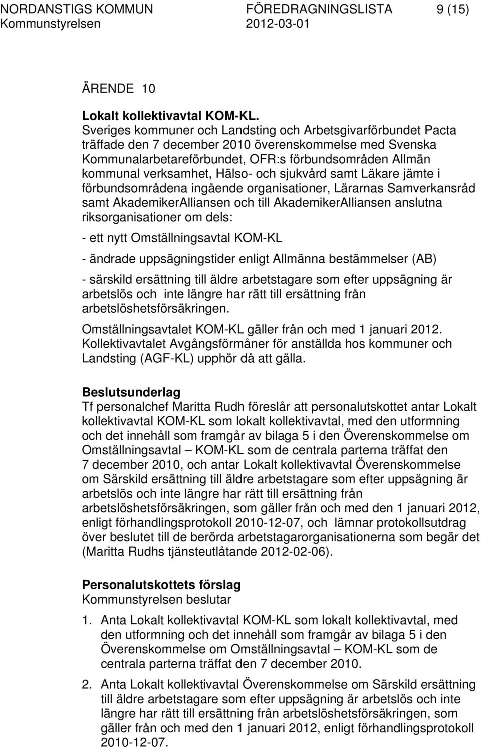 Hälso- och sjukvård samt Läkare jämte i förbundsområdena ingående organisationer, Lärarnas Samverkansråd samt AkademikerAlliansen och till AkademikerAlliansen anslutna riksorganisationer om dels: -