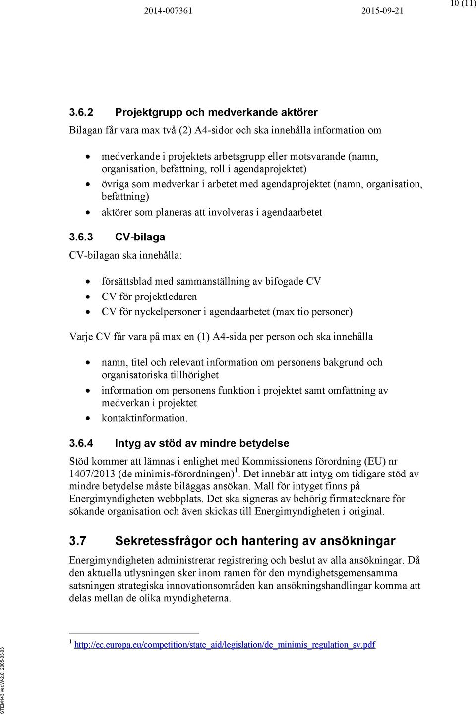 roll i agendaprojektet) övriga som medverkar i arbetet med agendaprojektet (namn, organisation, befattning) aktörer som planeras att involveras i agendaarbetet 3.6.