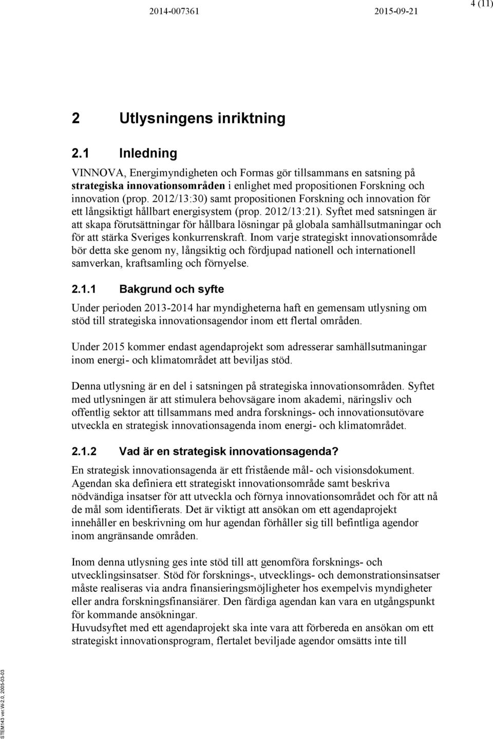 2012/13:30) samt propositionen Forskning och innovation för ett långsiktigt hållbart energisystem (prop. 2012/13:21).