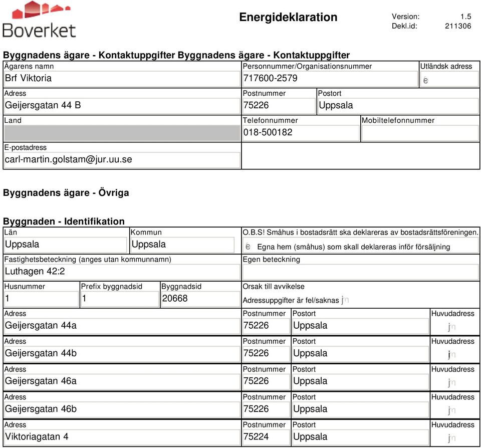 se Personnummer/Organisationsnummer 717-2579 7522 Telefonnummer 18-5182 Utländsk adress Mobiltelefonnummer Byggnadens ägare - Övriga Byggnaden - Identifikation Län Kommun Fastighetsbeteckning (anges