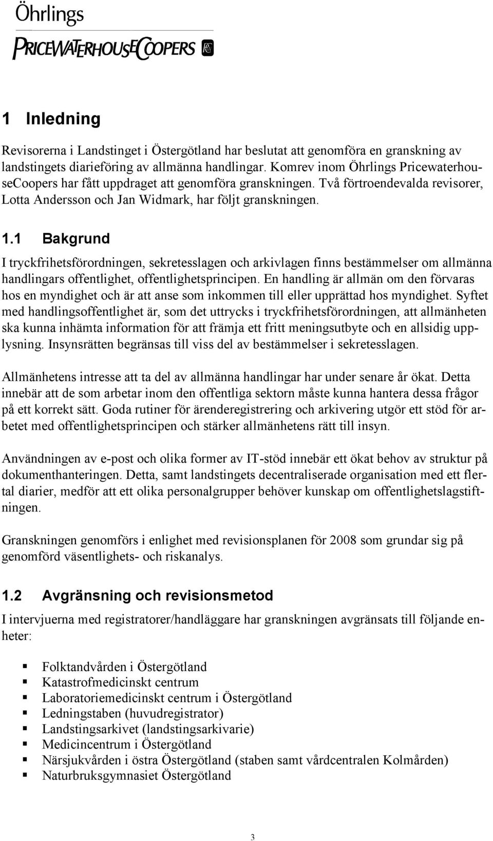 1 Bakgrund I tryckfrihetsförordningen, sekretesslagen och arkivlagen finns bestämmelser om allmänna handlingars offentlighet, offentlighetsprincipen.