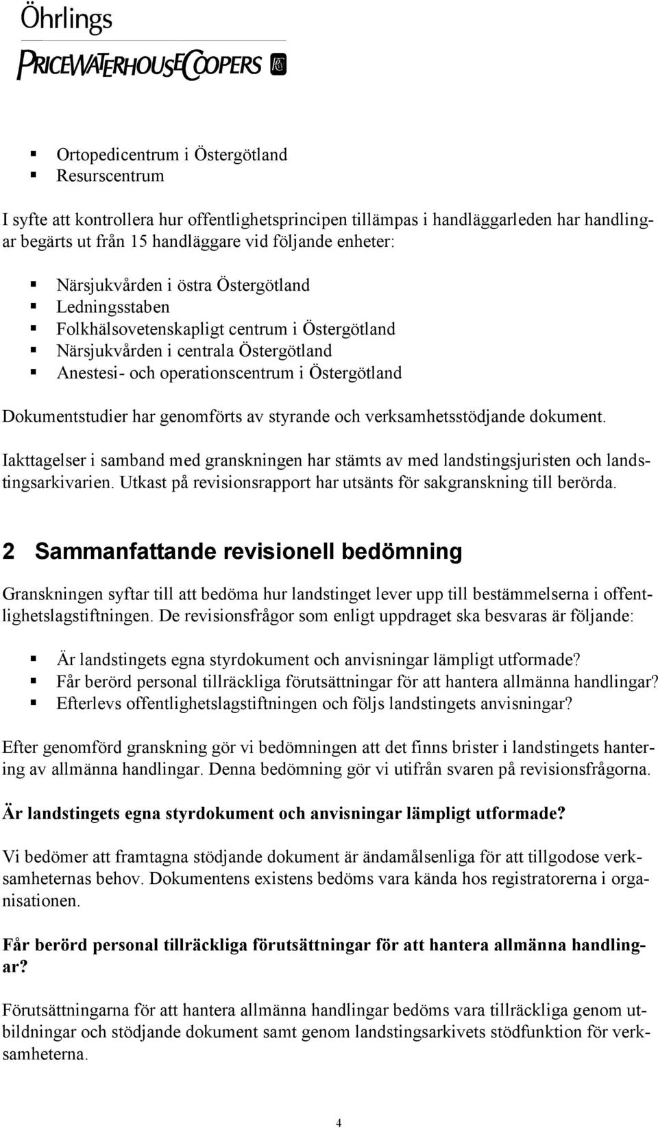 har genomförts av styrande och verksamhetsstödjande dokument. Iakttagelser i samband med granskningen har stämts av med landstingsjuristen och landstingsarkivarien.