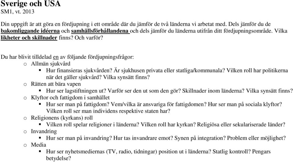 Du har blivit tilldelad en av följande fördjupningsfrågor: o Allmän sjukvård Hur finansieras sjukvården? Är sjukhusen privata eller statliga/kommunala?