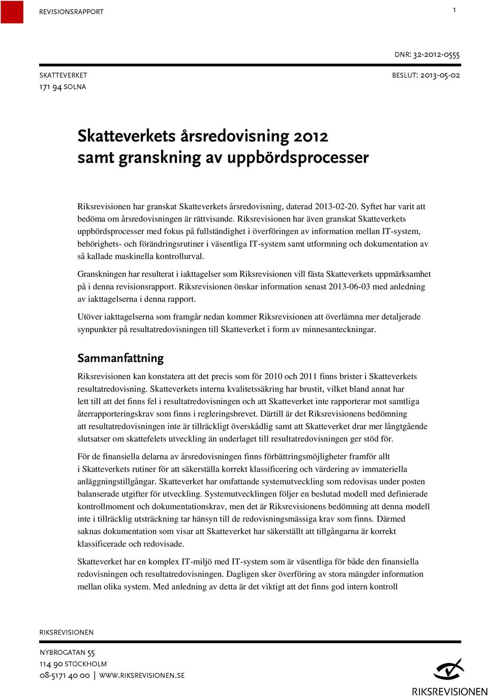 Riksrevisionen har även granskat Skatteverkets uppbördsprocesser med fokus på fullständighet i överföringen av information mellan IT-system, behörighets- och förändringsrutiner i väsentliga IT-system