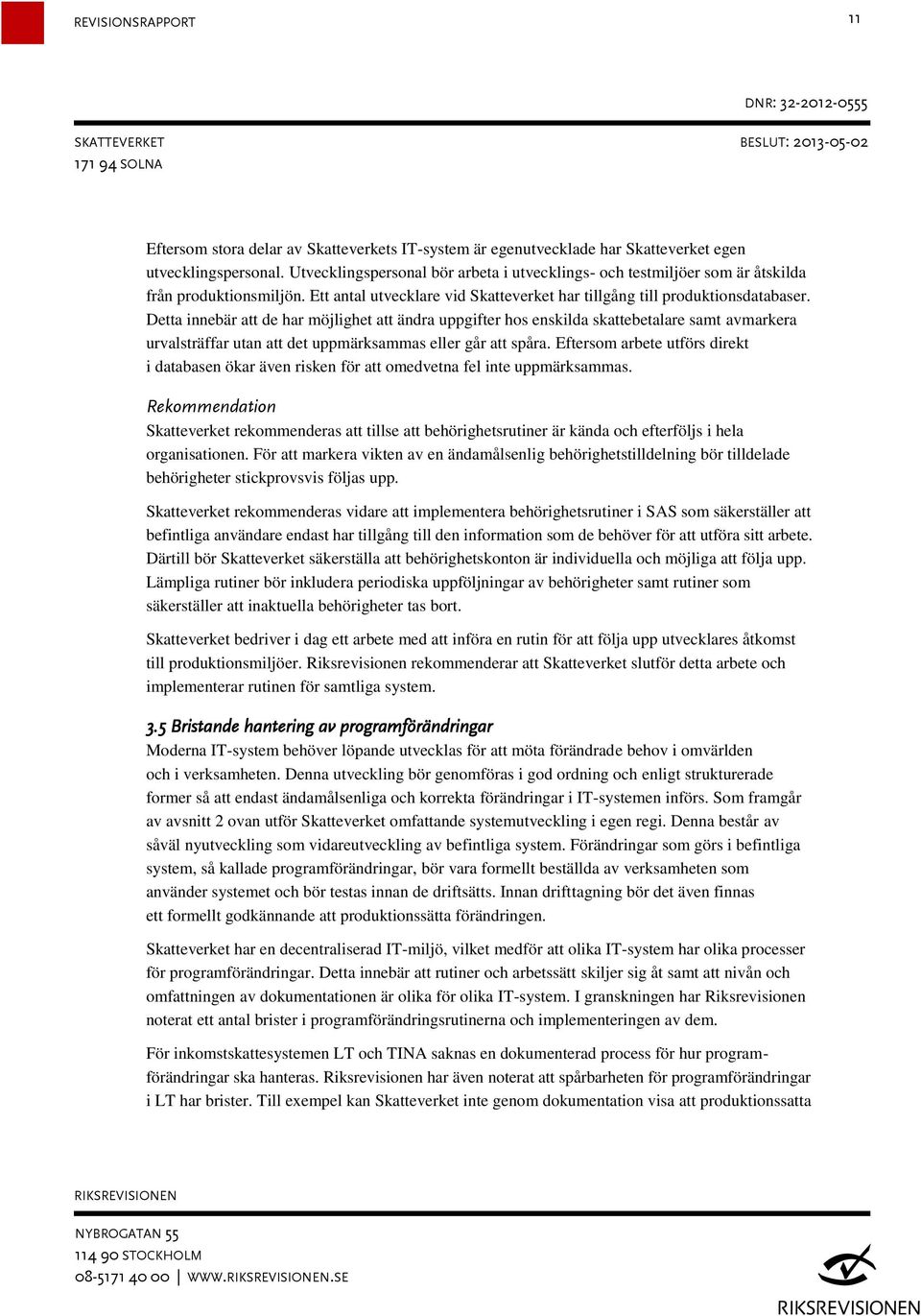 Detta innebär att de har möjlighet att ändra uppgifter hos enskilda skattebetalare samt avmarkera urvalsträffar utan att det uppmärksammas eller går att spåra.