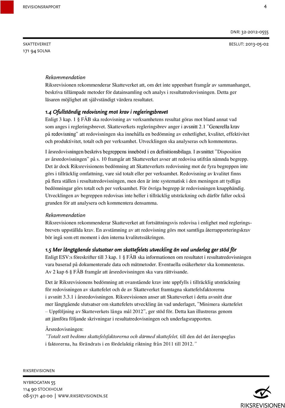 1 FÅB ska redovisning av verksamhetens resultat göras mot bland annat vad som anges i regleringsbrevet. Skatteverkets regleringsbrev anger i avsnitt 2.