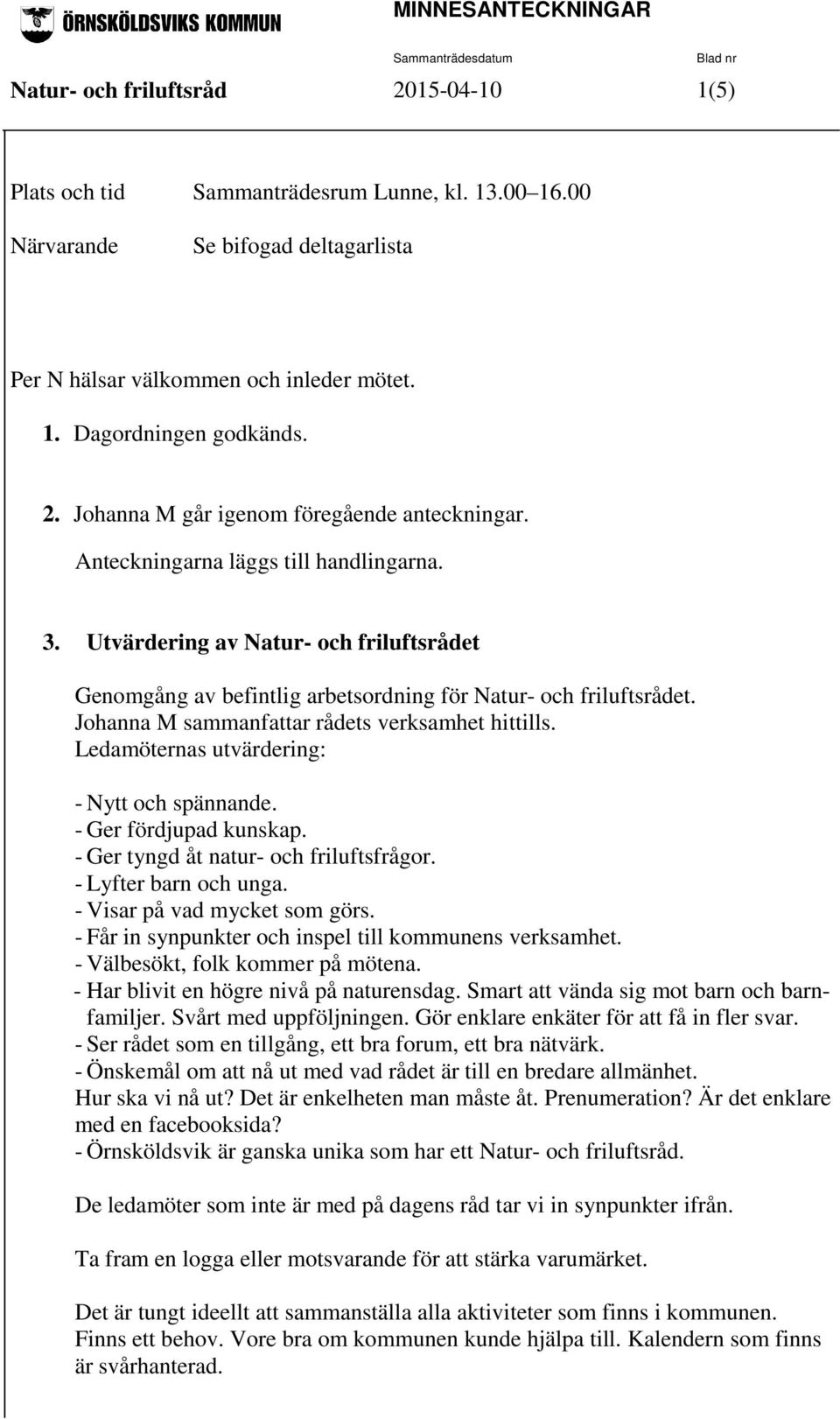 Ledamöternas utvärdering: - Nytt och spännande. - Ger fördjupad kunskap. - Ger tyngd åt natur- och friluftsfrågor. - Lyfter barn och unga. - Visar på vad mycket som görs.