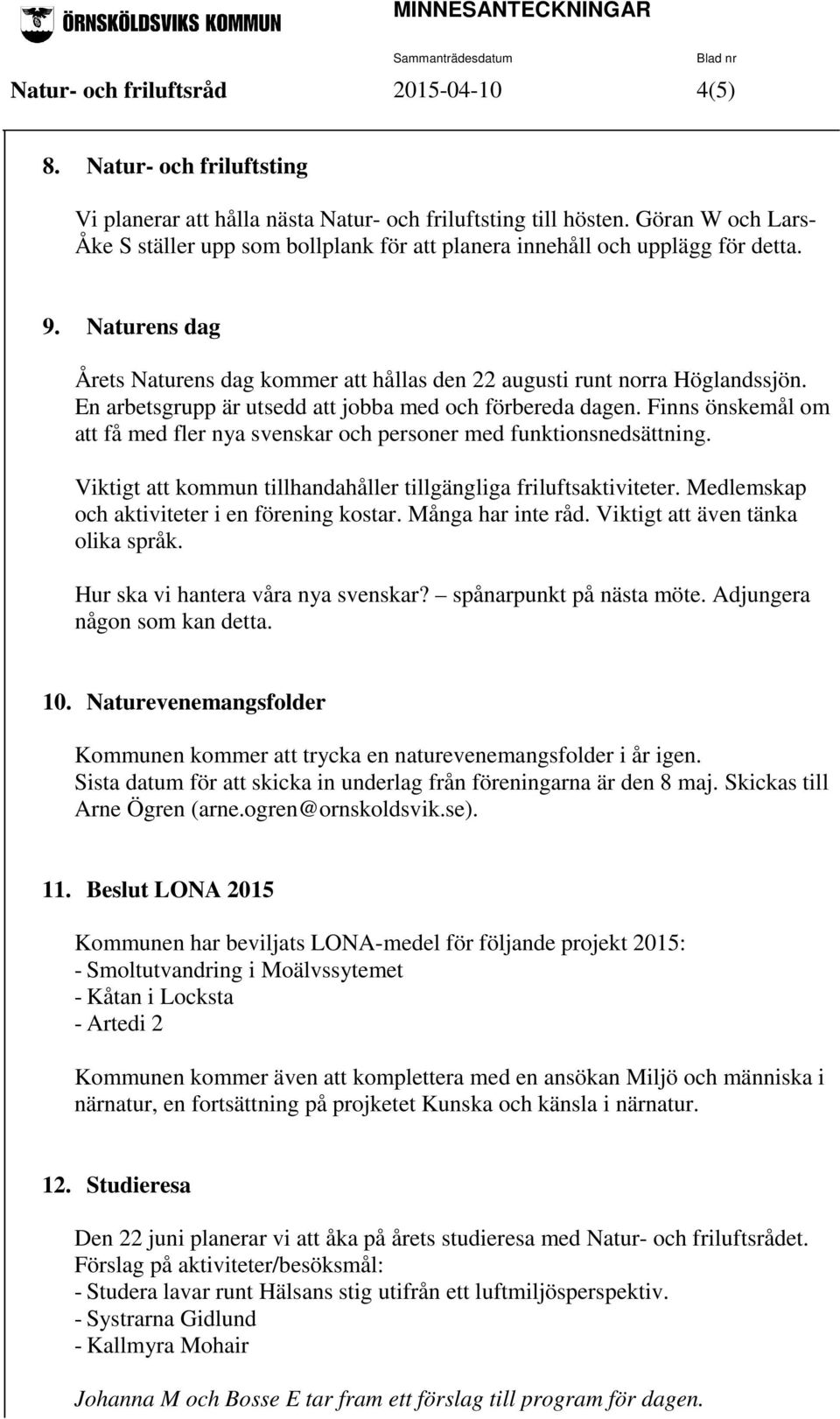 En arbetsgrupp är utsedd att jobba med och förbereda dagen. Finns önskemål om att få med fler nya svenskar och personer med funktionsnedsättning.