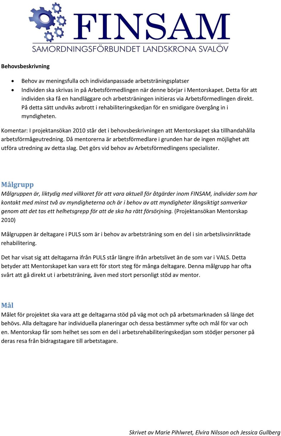 På detta sätt undviks avbrott i rehabiliteringskedjan för en smidigare övergång in i myndigheten.