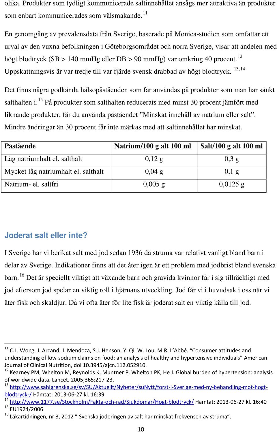 (SB > 140 mmhg eller DB > 90 mmhg) var omkring 40 procent. 12 Uppskattningsvis är var tredje till var fjärde svensk drabbad av högt blodtryck.
