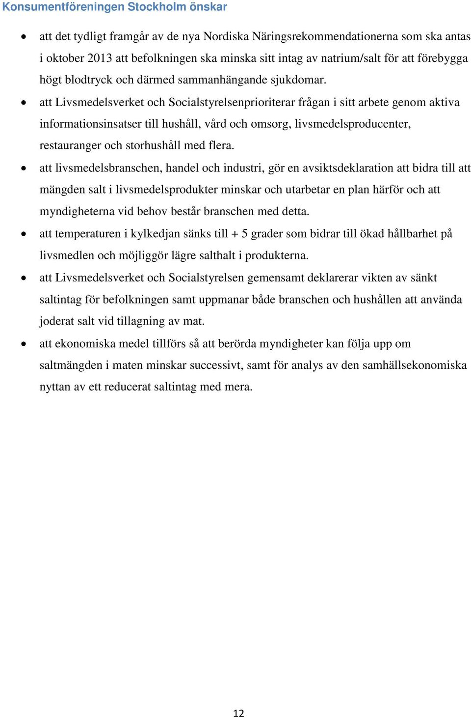 att Livsmedelsverket och Socialstyrelsenprioriterar frågan i sitt arbete genom aktiva informationsinsatser till hushåll, vård och omsorg, livsmedelsproducenter, restauranger och storhushåll med flera.