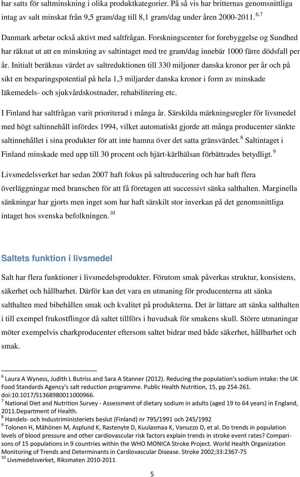 Initialt beräknas värdet av saltreduktionen till 330 miljoner danska kronor per år och på sikt en besparingspotential på hela 1,3 miljarder danska kronor i form av minskade läkemedels- och