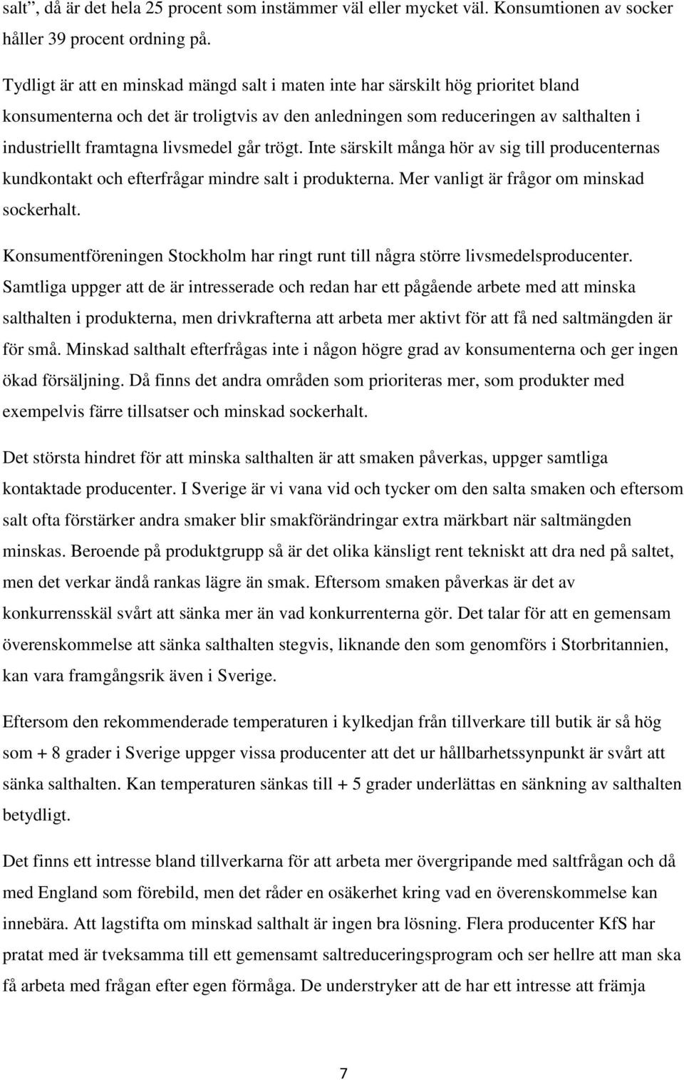 livsmedel går trögt. Inte särskilt många hör av sig till producenternas kundkontakt och efterfrågar mindre salt i produkterna. Mer vanligt är frågor om minskad sockerhalt.