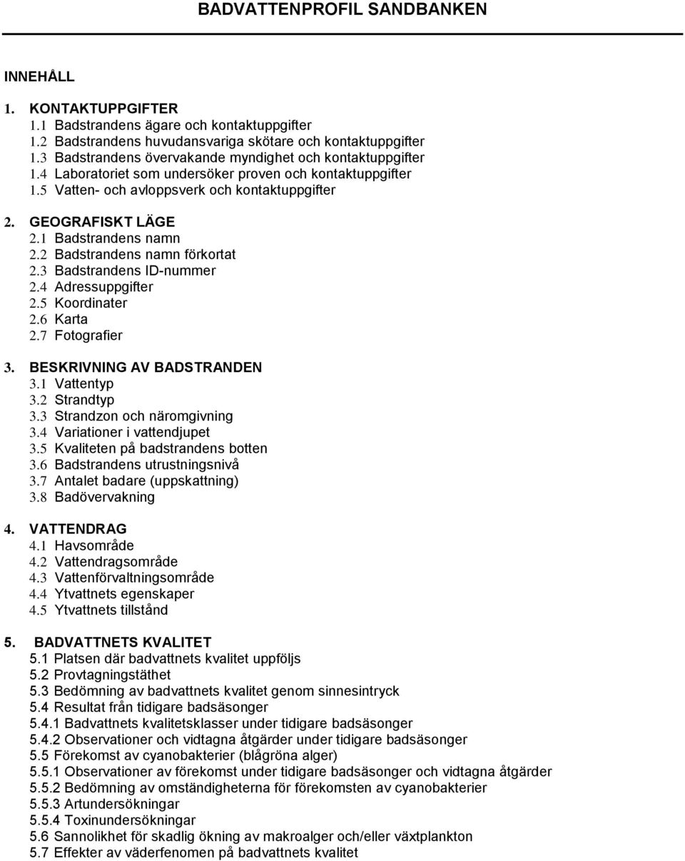 5 Koordinater 2.6 Karta 2.7 Fotografier 3. BESKRIVNING AV BADSTRANDEN 3.1 Vattentyp 3.2 Strandtyp 3.3 Strandzon och näromgivning 3.4 Variationer i vattendjupet 3.5 Kvaliteten på badstrandens botten 3.