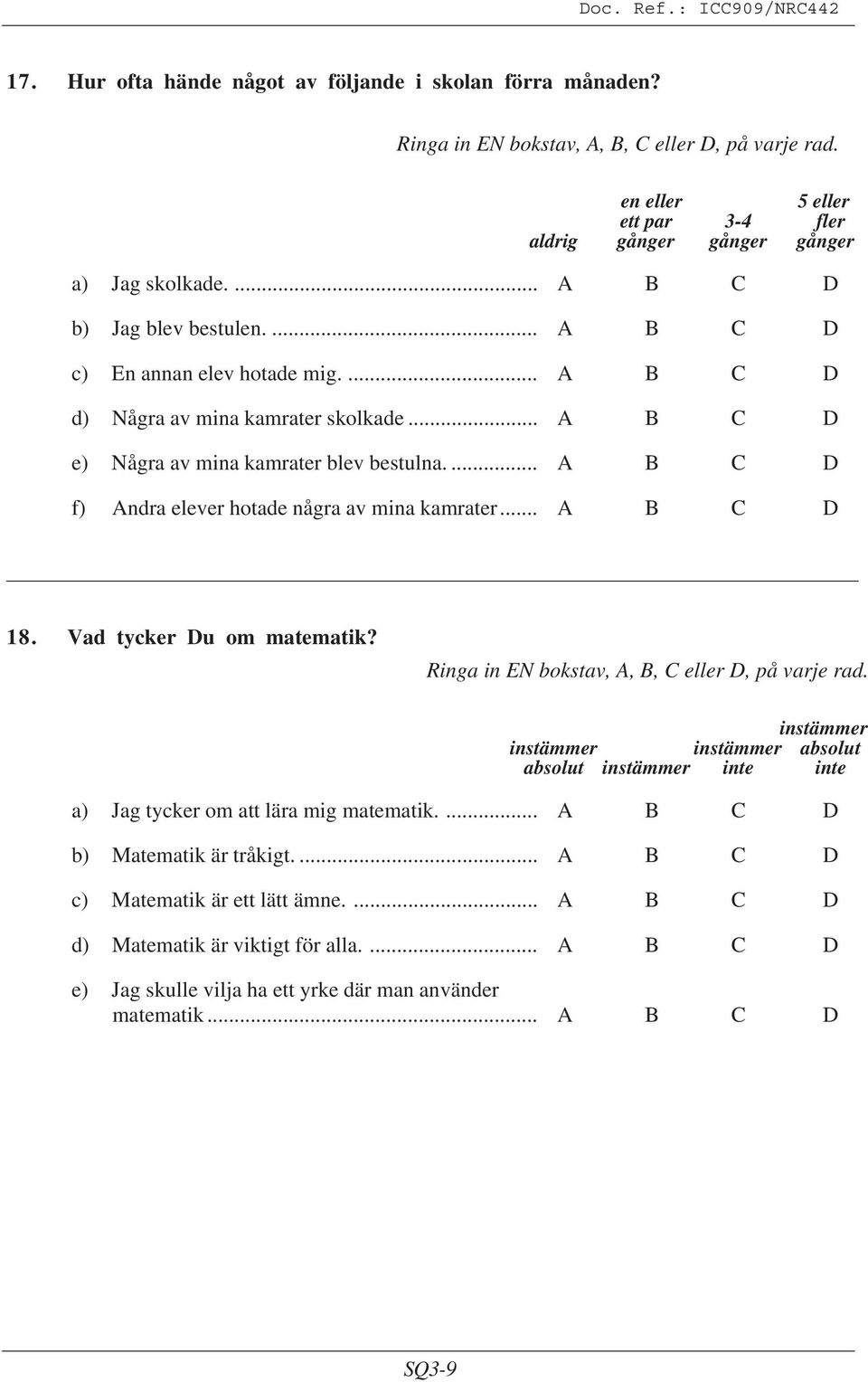 ... C D f) ndra elever hotade några av mina kamrater... C D 18. Vad tycker Du om matematik? Ringa in EN bokstav,,, C eller D, på varje rad.