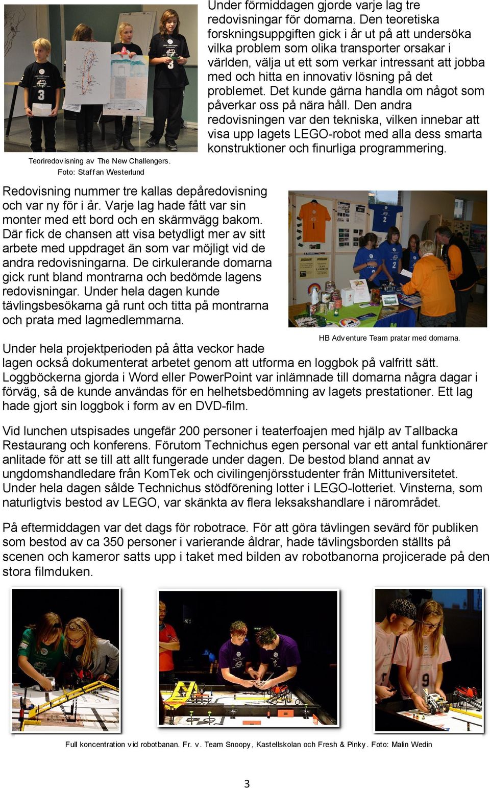 på det problemet. Det kunde gärna handla om något som påverkar oss på nära håll.