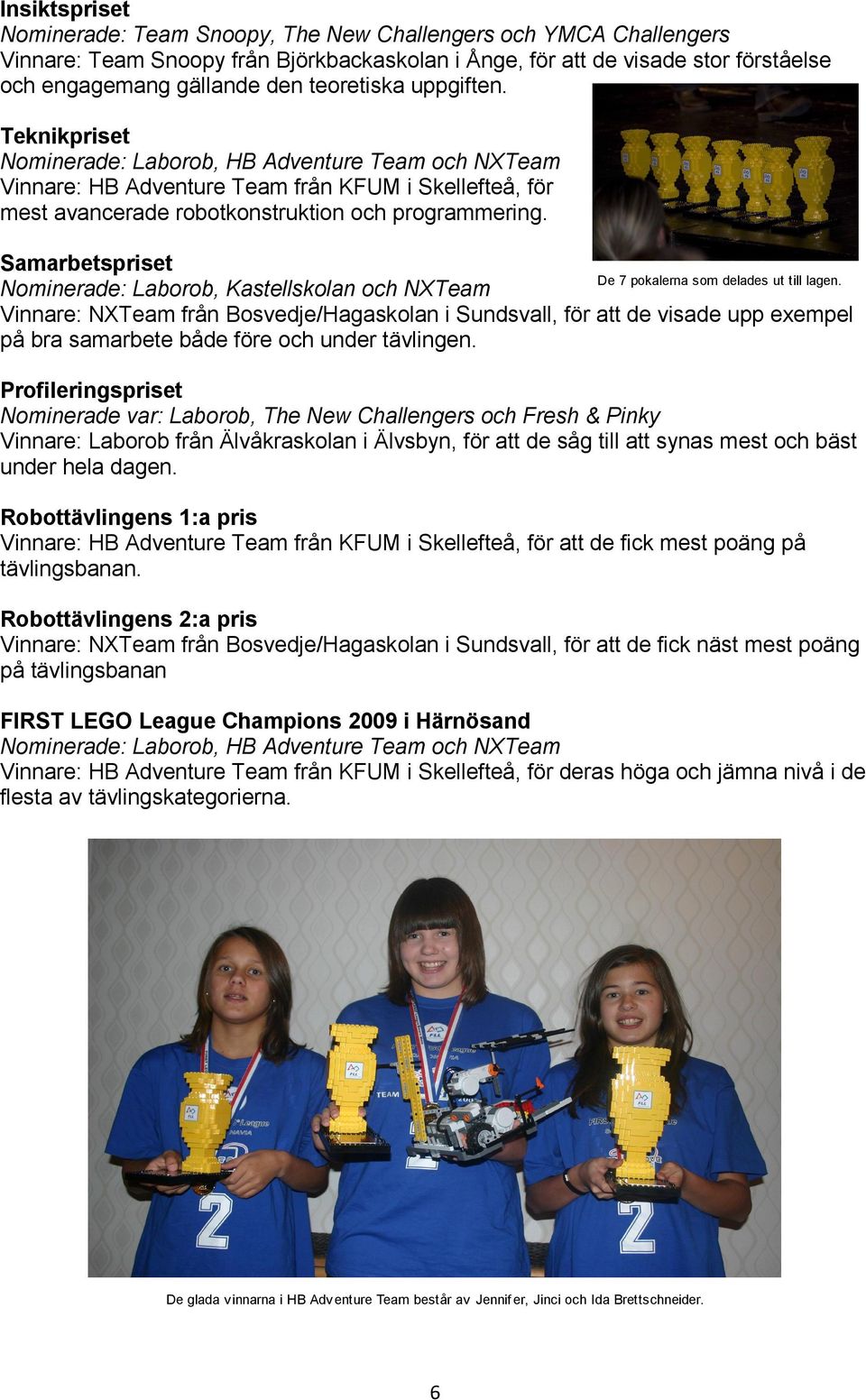 Samarbetspriset De 7 pokalerna som delades ut till lagen.