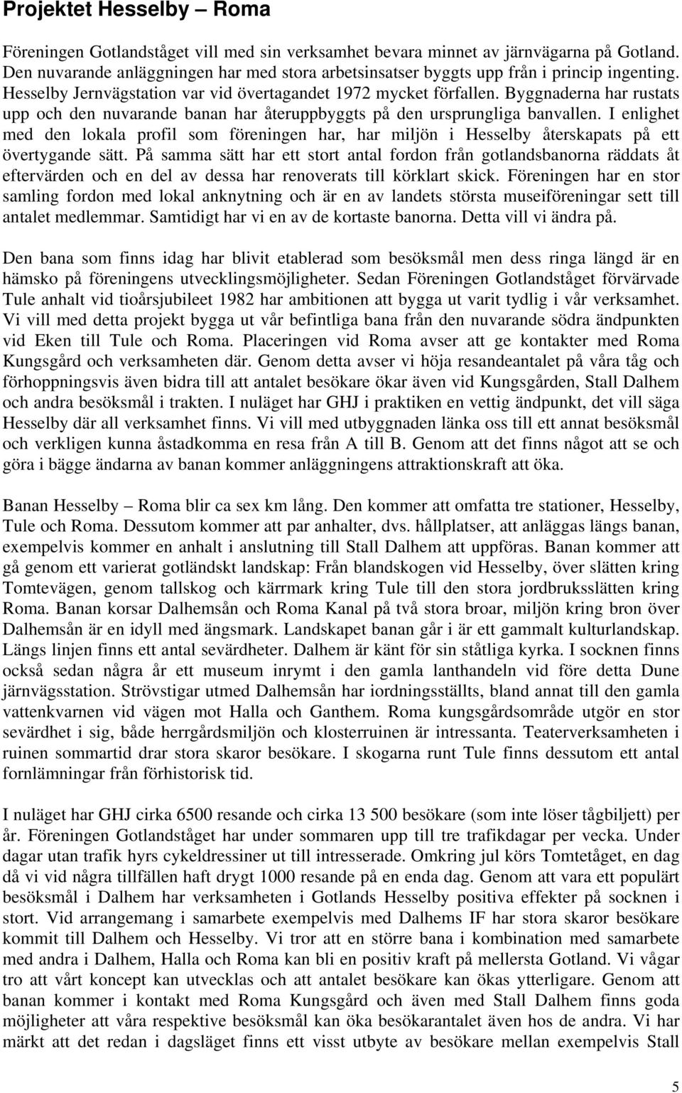 Byggnaderna har rustats upp och den nuvarande banan har återuppbyggts på den ursprungliga banvallen.