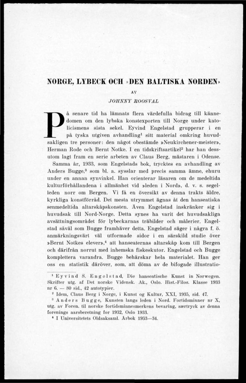 I en tidskriftsartikel 11 har han dessutom lagt fram en serie arbeten av Claus Berg, mästaren i Odense. Samma år, 1933, som Engelstads bok, trycktes en avhandling av Anders Bugge, 3 som bl. a. sysslar med precis samma ämne, ehuru under en annan synvinkel.