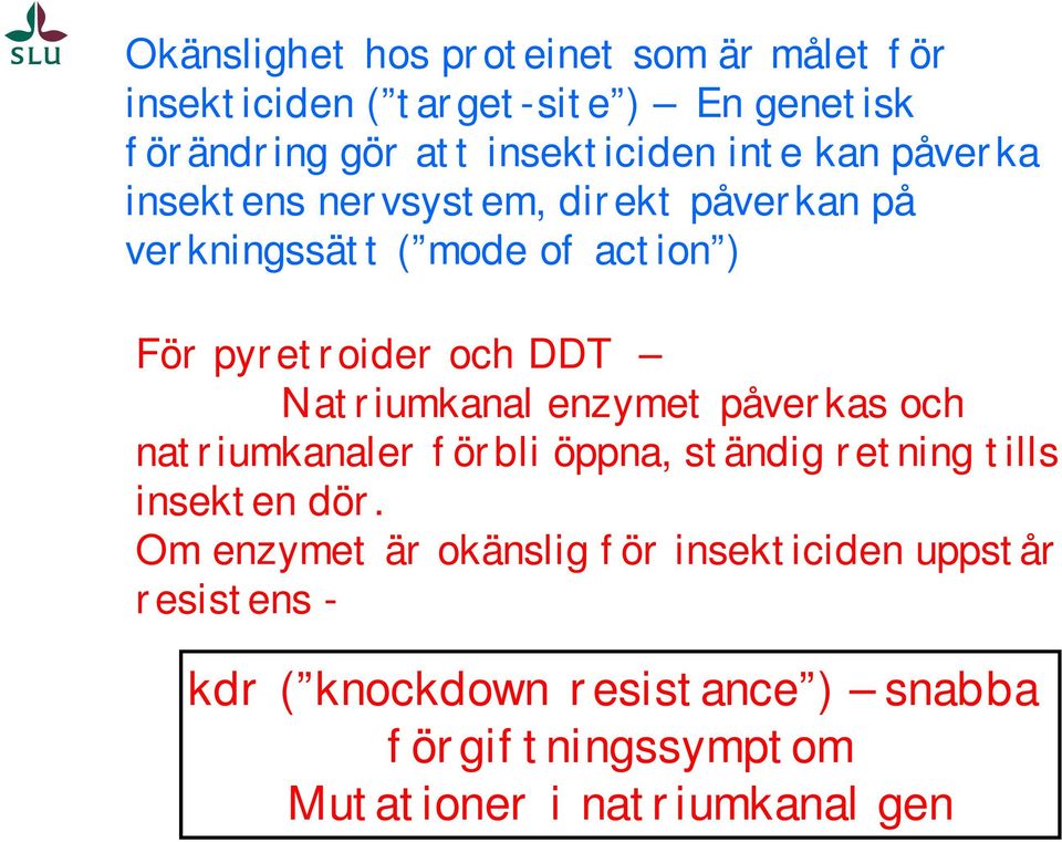 Natriumkanal enzymet påverkas och natriumkanaler förbli öppna, ständig retning tills insekten dör.