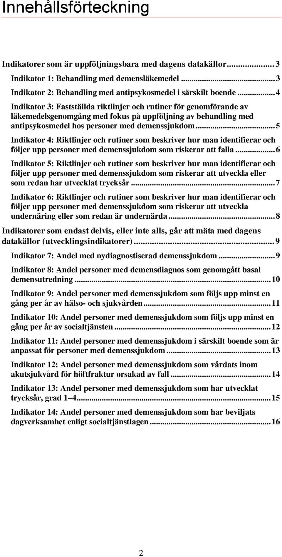 .. 5 Indikator 4: Riktlinjer och rutiner som beskriver hur man identifierar och följer upp personer med demenssjukdom som riskerar att falla.