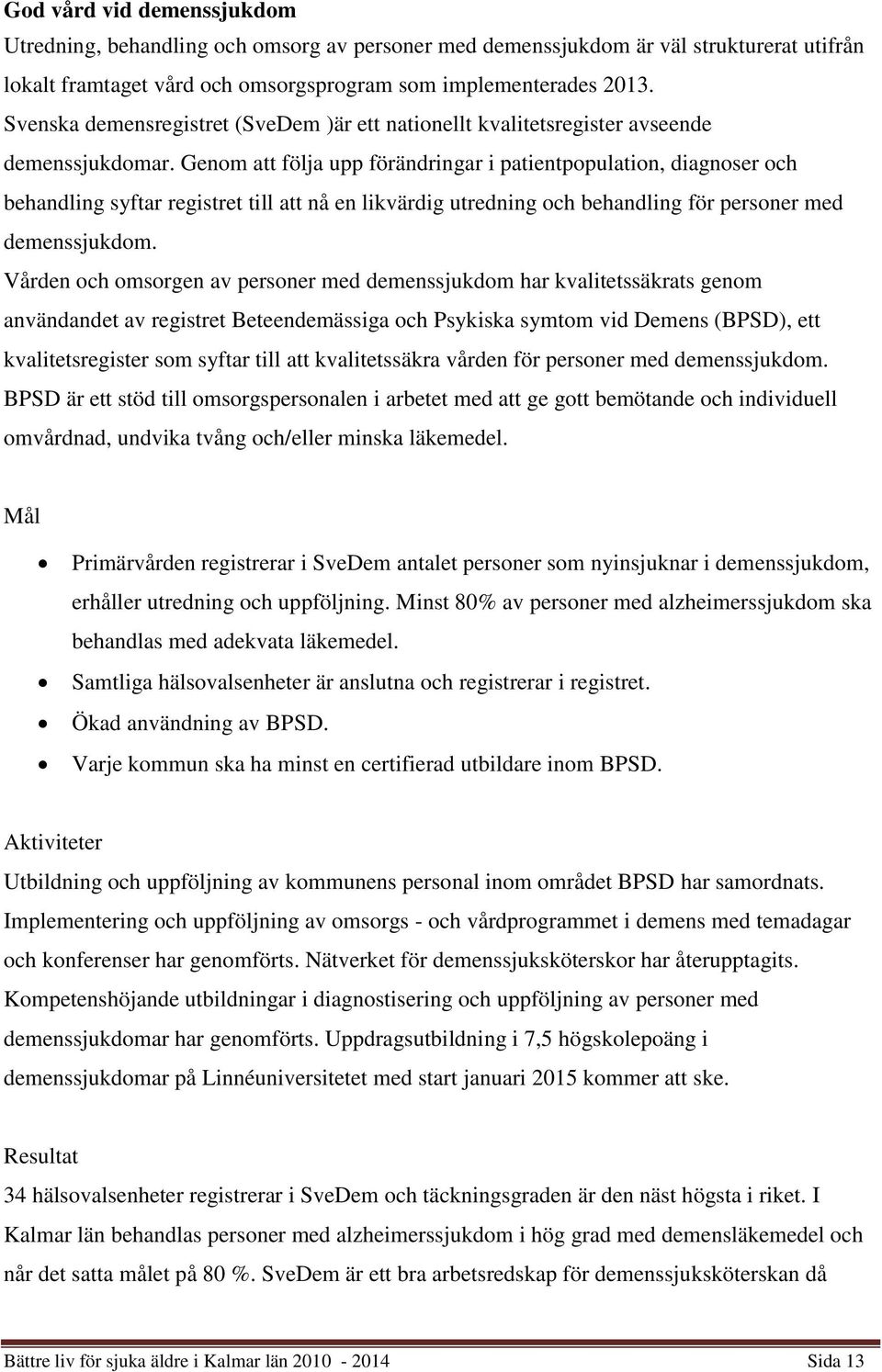 Genom att följa upp förändringar i patientpopulation, diagnoser och behandling syftar registret till att nå en likvärdig utredning och behandling för personer med demenssjukdom.