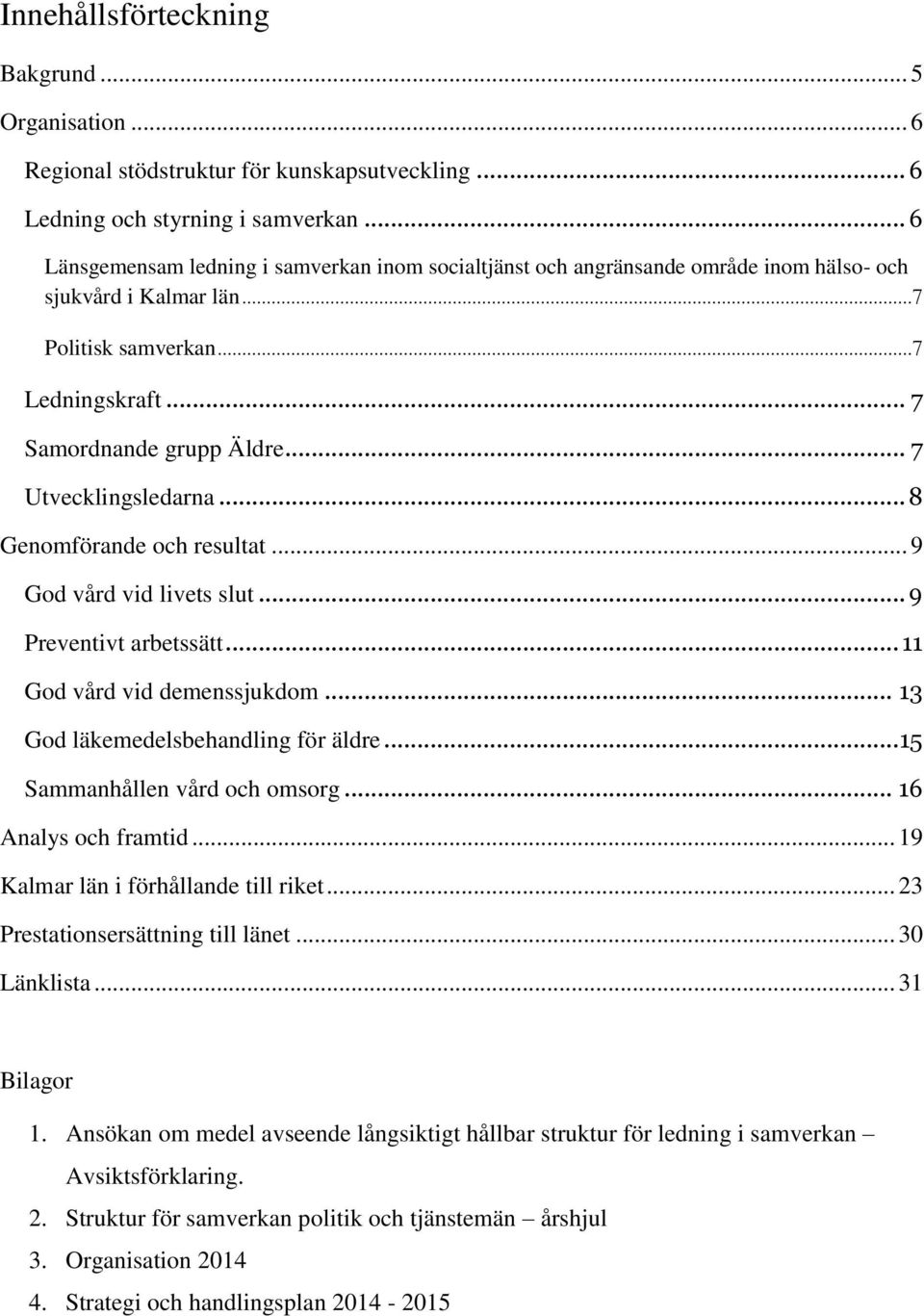 .. 7 Utvecklingsledarna... 8 Genomförande och resultat... 9 God vård vid livets slut... 9 Preventivt arbetssätt... 11 God vård vid demenssjukdom... 13 God läkemedelsbehandling för äldre.