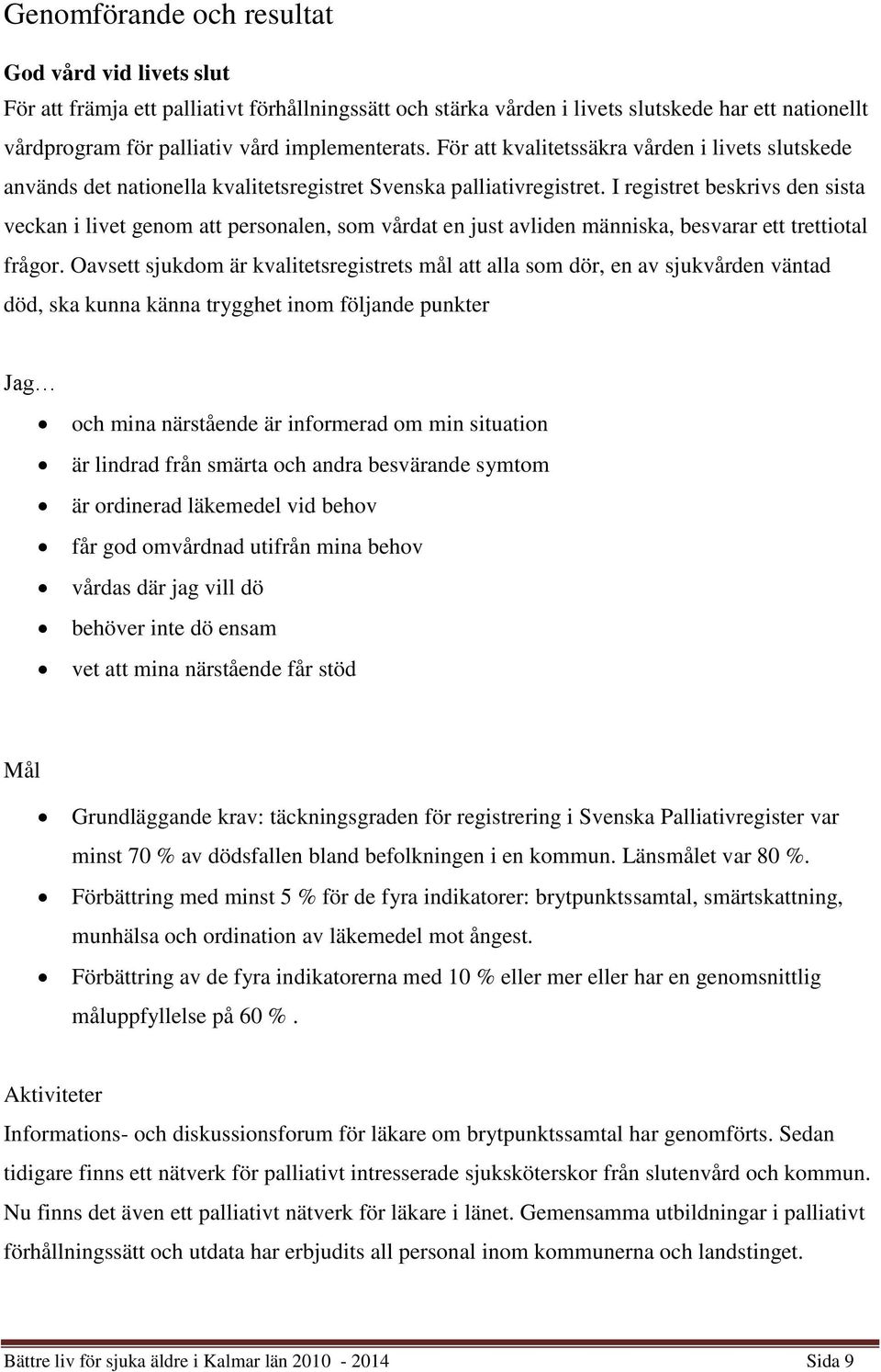 I registret beskrivs den sista veckan i livet genom att personalen, som vårdat en just avliden människa, besvarar ett trettiotal frågor.