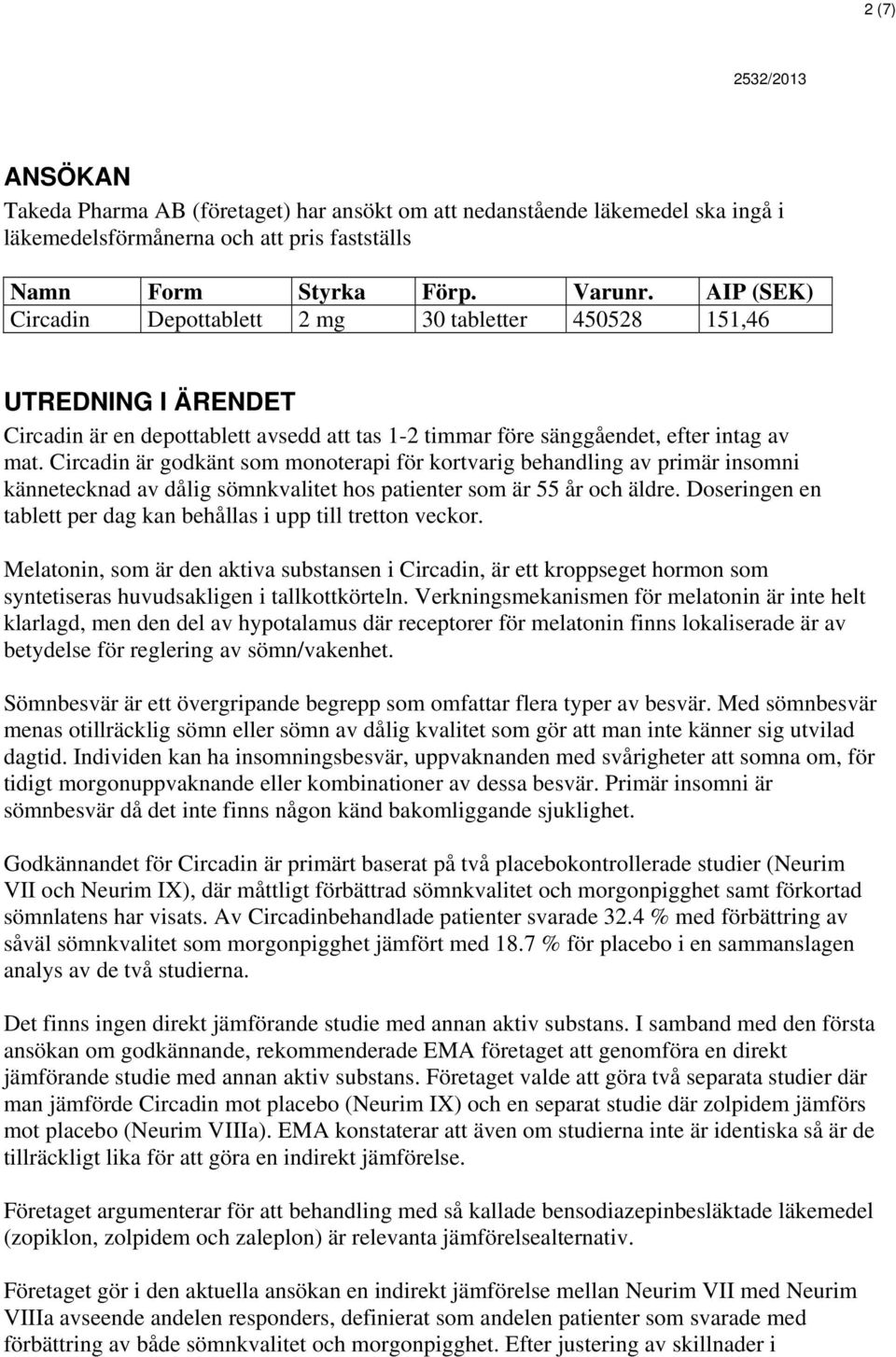 Circadin är godkänt som monoterapi för kortvarig behandling av primär insomni kännetecknad av dålig sömnkvalitet hos patienter som är 55 år och äldre.