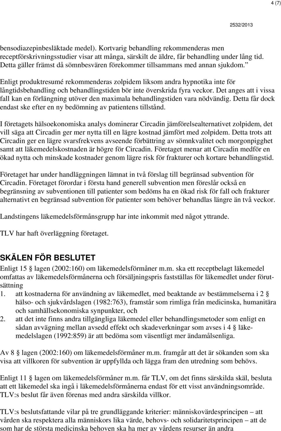 Enligt produktresumé rekommenderas zolpidem liksom andra hypnotika inte för långtidsbehandling och behandlingstiden bör inte överskrida fyra veckor.