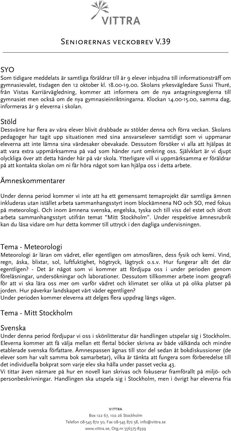 00, samma dag, informeras år 9 eleverna i skolan. Stöld Dessvärre har flera av våra elever blivit drabbade av stölder denna och förra veckan.