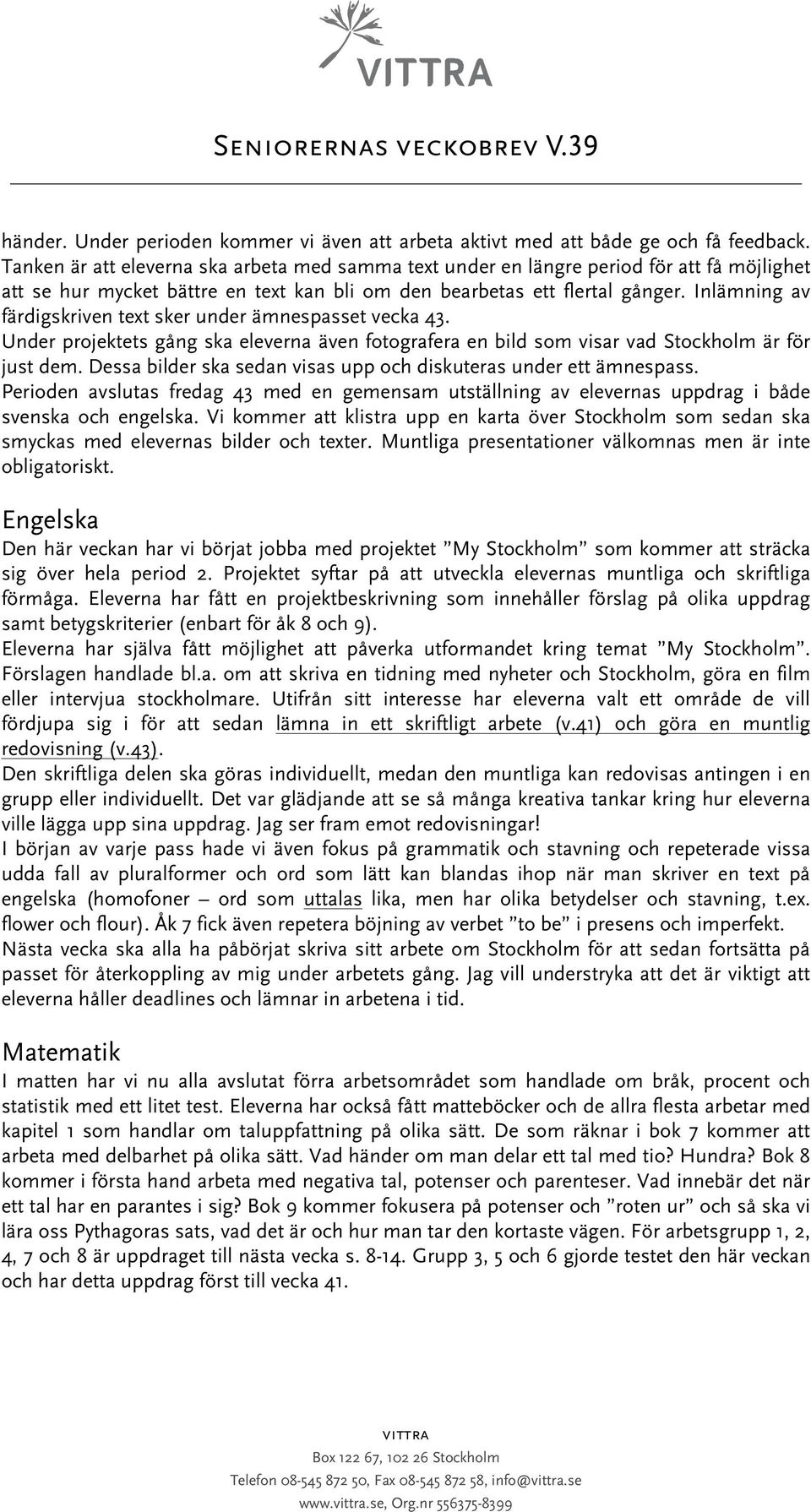 Inlämning av färdigskriven text sker under ämnespasset vecka 43. Under projektets gång ska eleverna även fotografera en bild som visar vad Stockholm är för just dem.