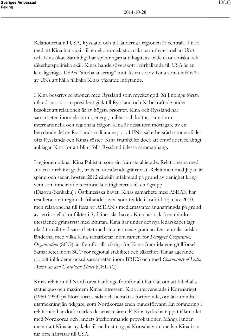 USA:s återbalansering mot Asien ses av Kina som ett försök av USA att hålla tillbaka Kinas växande inflytande. I Kina beskrivs relationen med Ryssland som mycket god.