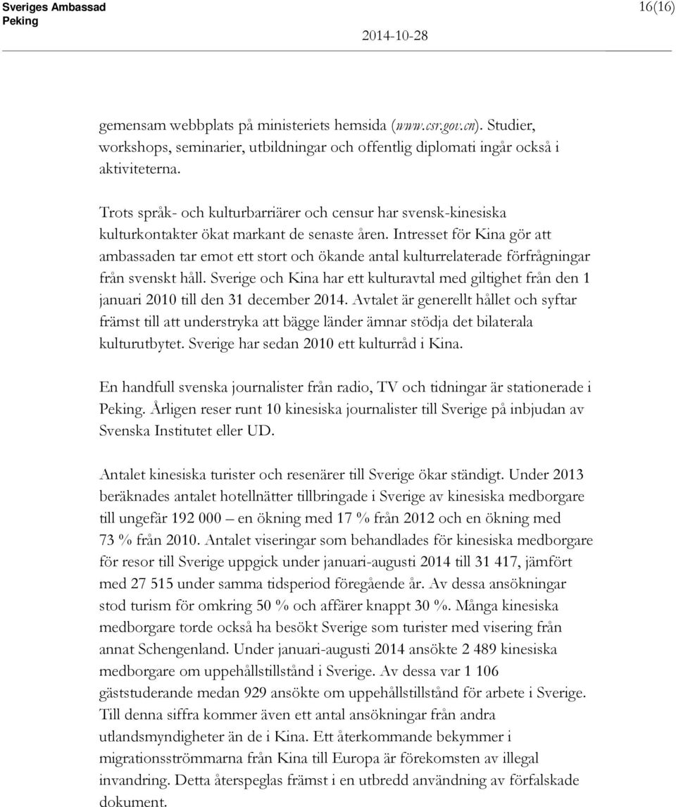 Intresset för Kina gör att ambassaden tar emot ett stort och ökande antal kulturrelaterade förfrågningar från svenskt håll.