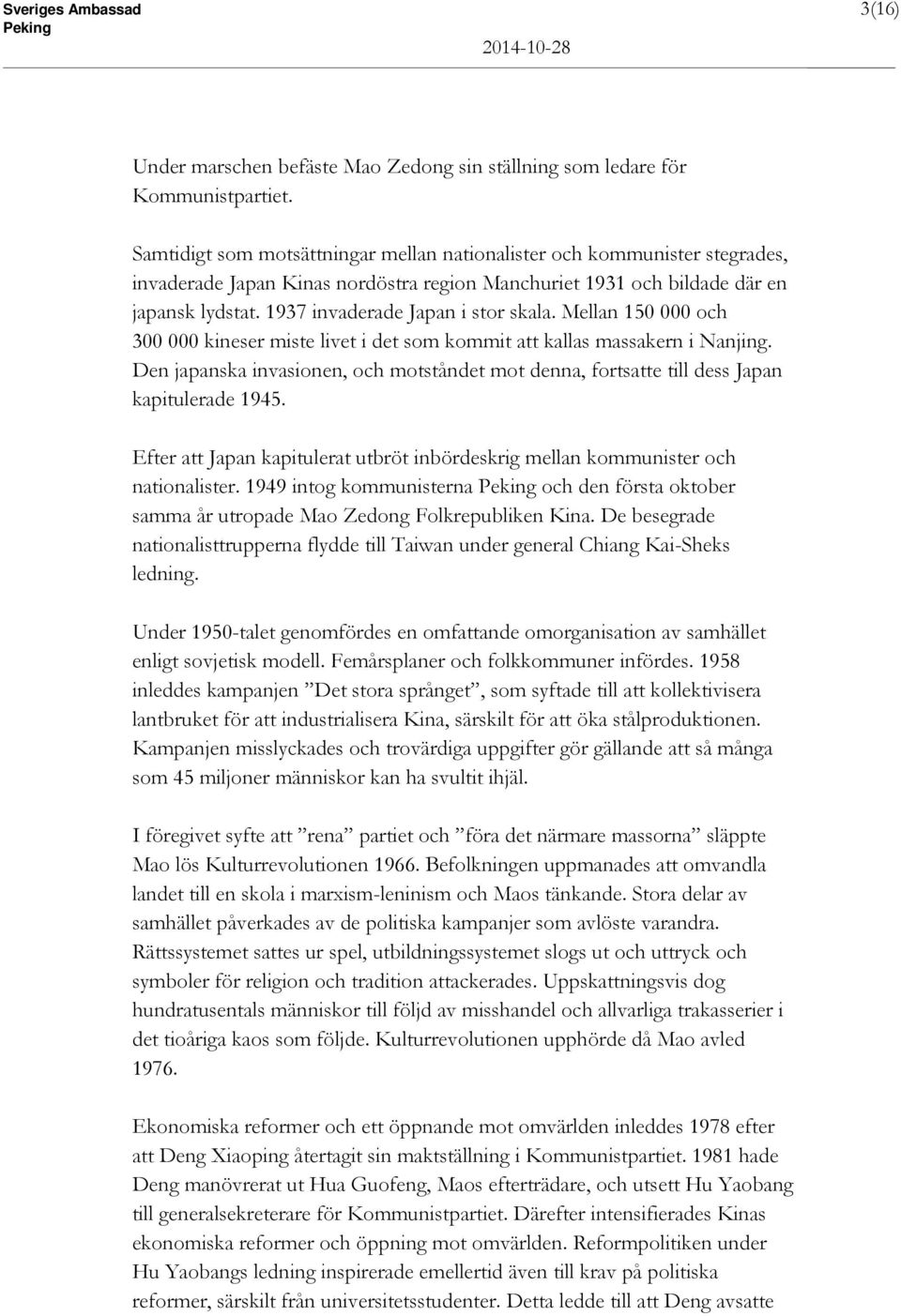 1937 invaderade Japan i stor skala. Mellan 150 000 och 300 000 kineser miste livet i det som kommit att kallas massakern i Nanjing.