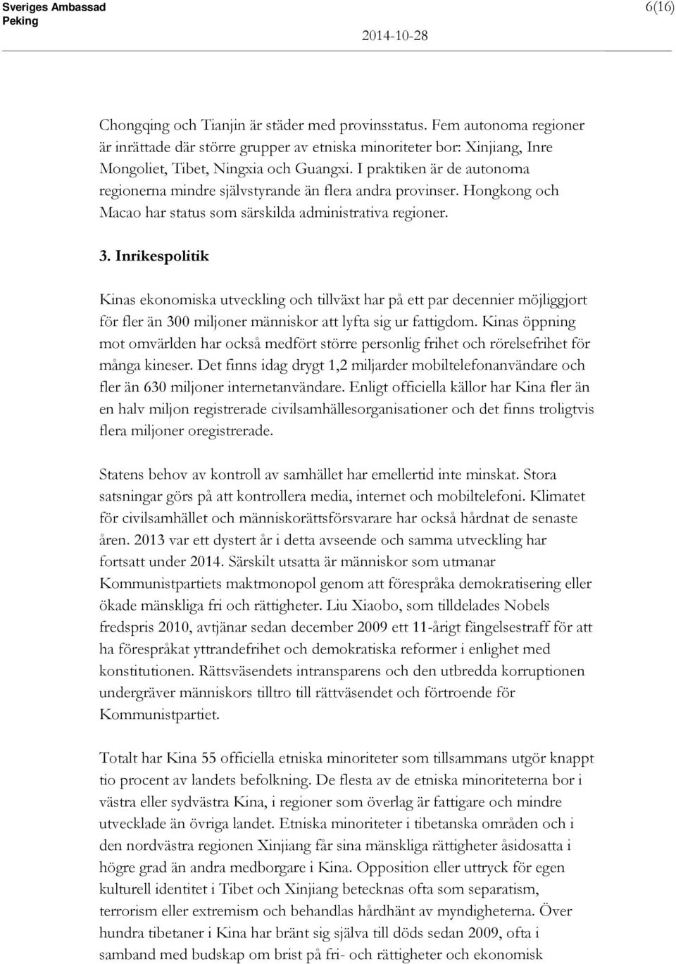 I praktiken är de autonoma regionerna mindre självstyrande än flera andra provinser. Hongkong och Macao har status som särskilda administrativa regioner. 3.