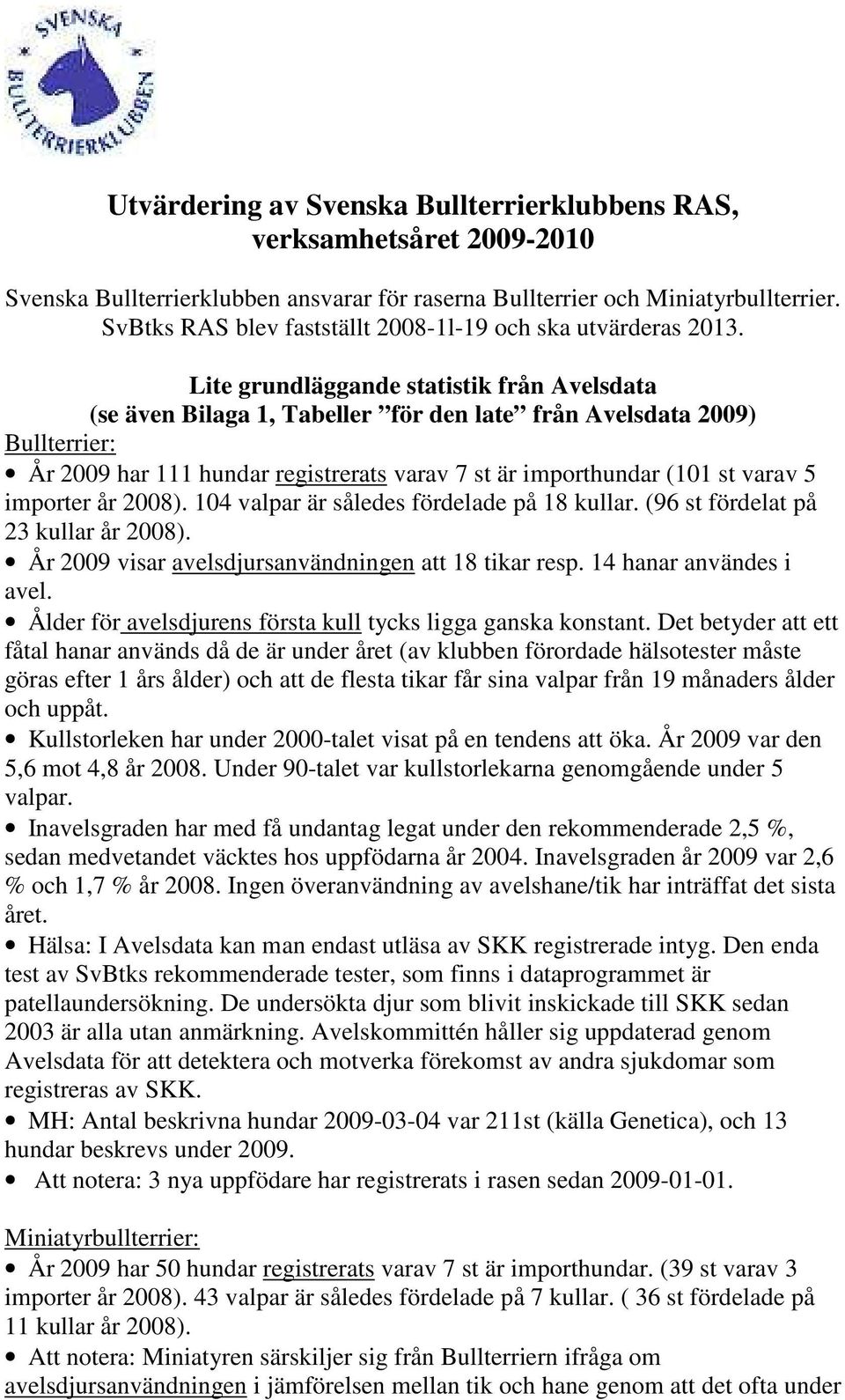 Lite grundläggande statistik från Avelsdata (se även Bilaga 1, Tabeller för den late från Avelsdata 2009) Bullterrier: År 2009 har 111 hundar registrerats varav 7 st är importhundar (101 st varav 5