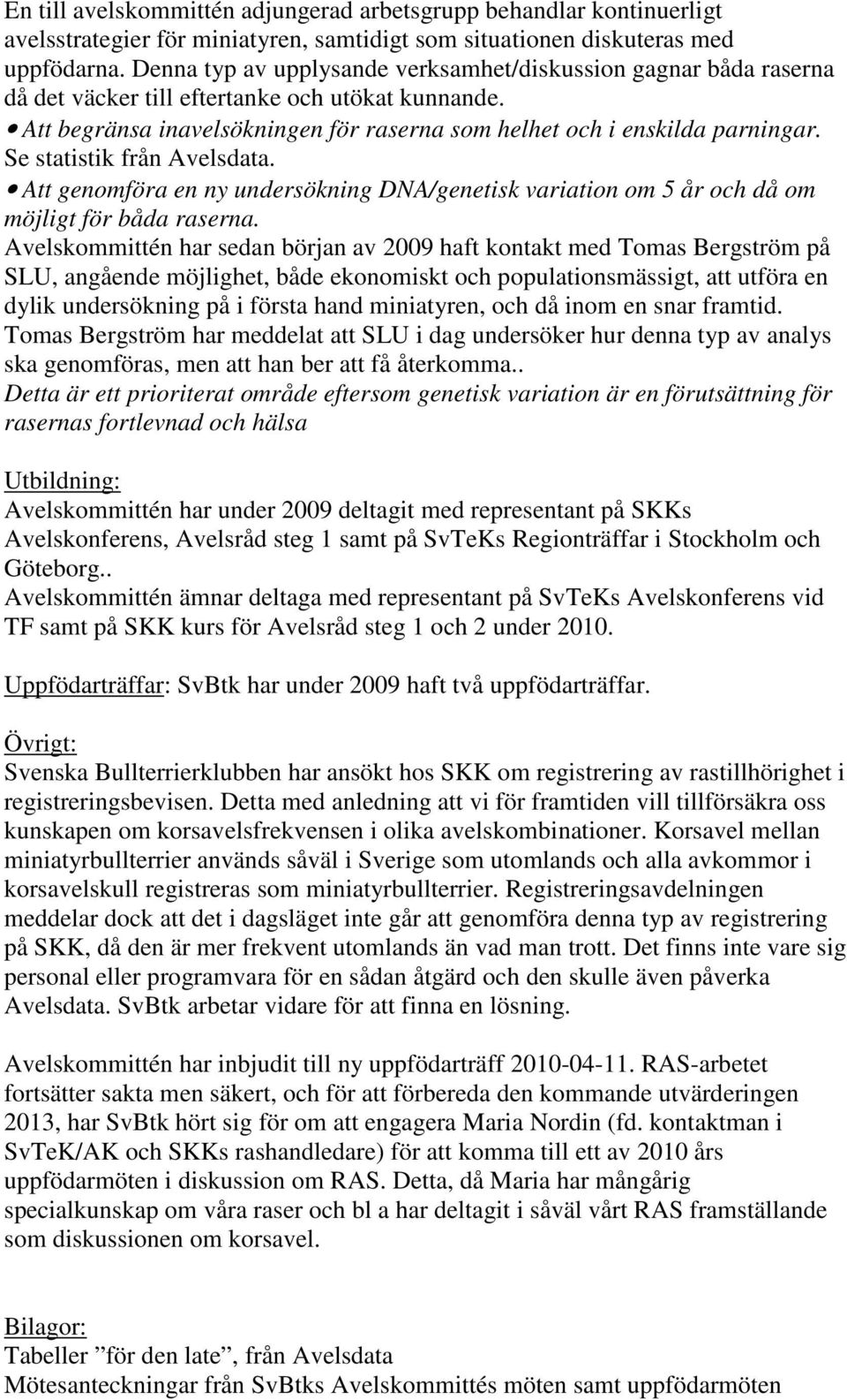 Se statistik från Avelsdata. Att genomföra en ny undersökning DNA/genetisk variation om 5 år och då om möjligt för båda raserna.