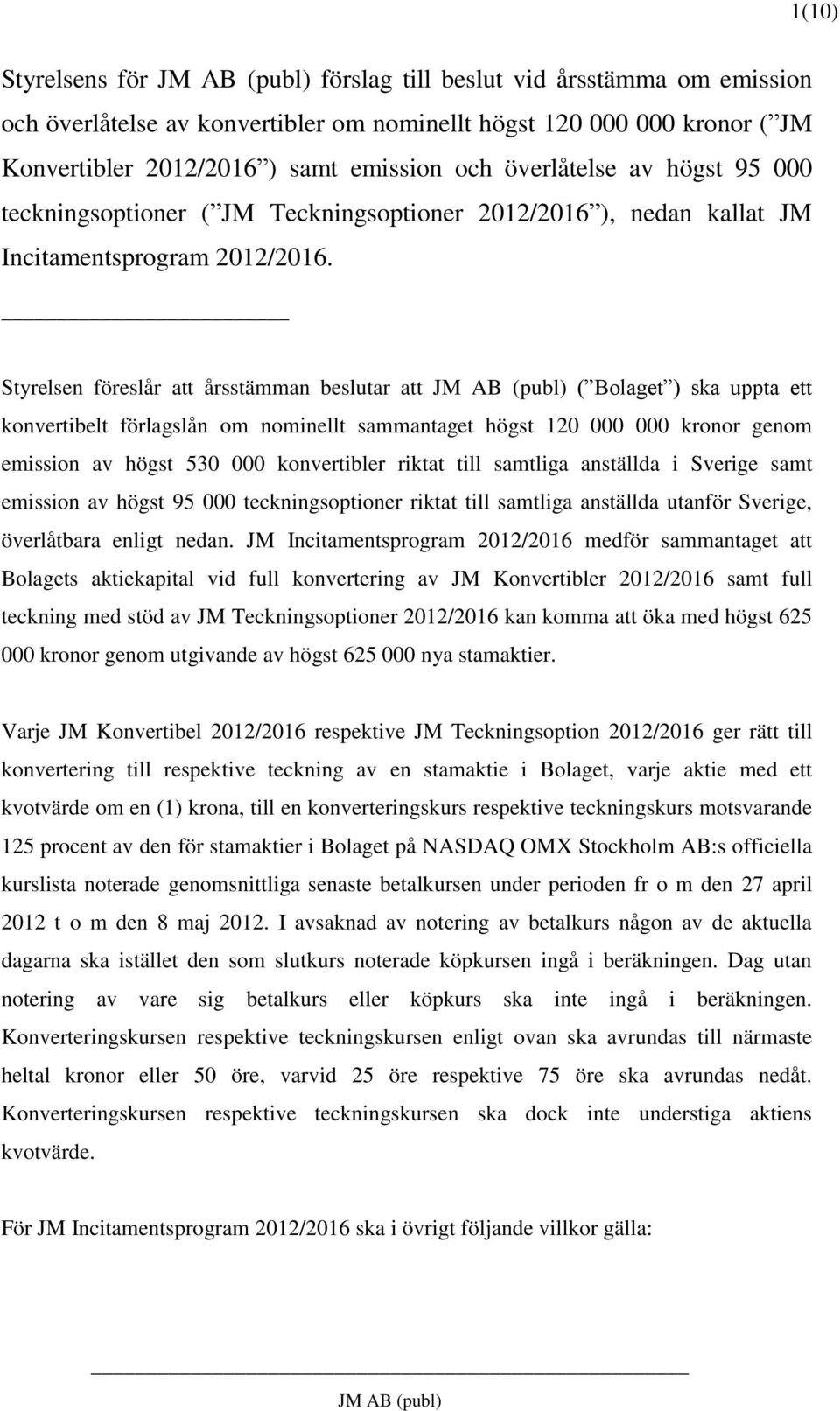 Styrelsen föreslår att årsstämman beslutar att ( Bolaget ) ska uppta ett konvertibelt förlagslån om nominellt sammantaget högst 120 000 000 kronor genom emission av högst 530 000 konvertibler riktat